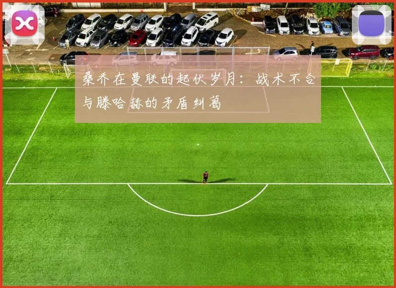 桑乔在曼联的起伏岁月：战术不合与滕哈赫的矛盾纠葛