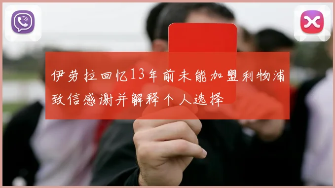 伊劳拉回忆13年前未能加盟利物浦致信感谢并解释个人选择