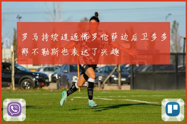 罗马持续追逐佛罗伦萨边后卫多多那不勒斯也表达了兴趣